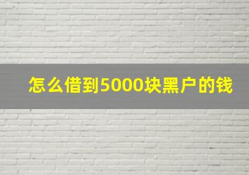 怎么借到5000块黑户的钱