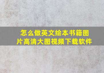 怎么做英文绘本书籍图片高清大图视频下载软件