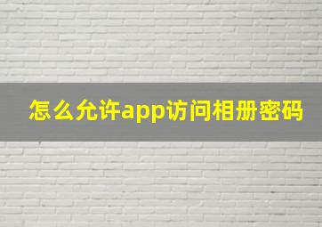 怎么允许app访问相册密码