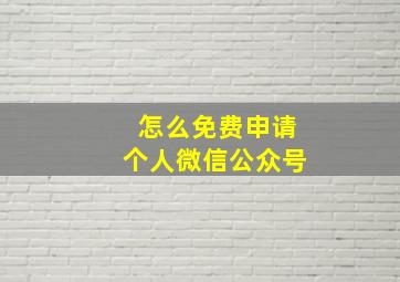 怎么免费申请个人微信公众号