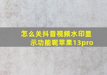 怎么关抖音视频水印显示功能呢苹果13pro