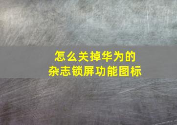 怎么关掉华为的杂志锁屏功能图标