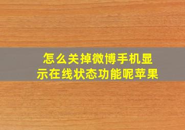 怎么关掉微博手机显示在线状态功能呢苹果