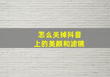 怎么关掉抖音上的美颜和滤镜