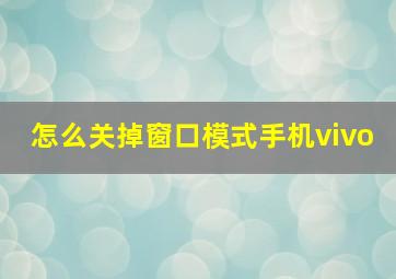 怎么关掉窗口模式手机vivo