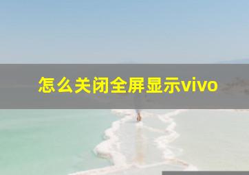 怎么关闭全屏显示vivo