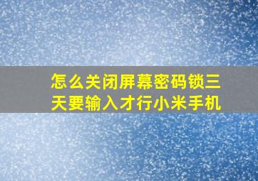 怎么关闭屏幕密码锁三天要输入才行小米手机