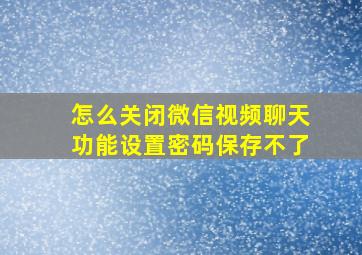 怎么关闭微信视频聊天功能设置密码保存不了