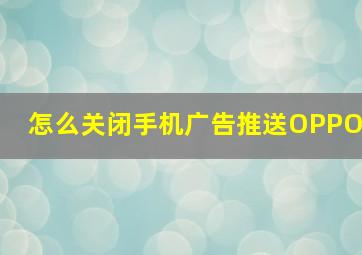 怎么关闭手机广告推送OPPO