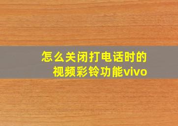 怎么关闭打电话时的视频彩铃功能vivo