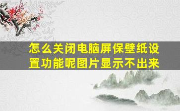 怎么关闭电脑屏保壁纸设置功能呢图片显示不出来