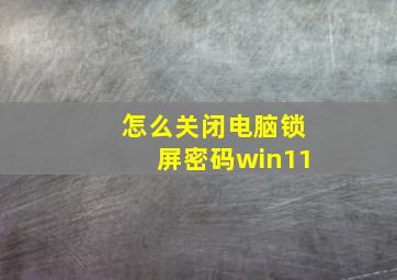 怎么关闭电脑锁屏密码win11