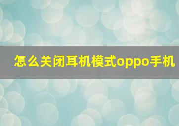 怎么关闭耳机模式oppo手机