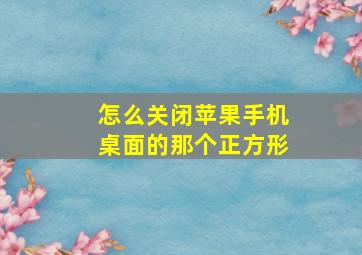 怎么关闭苹果手机桌面的那个正方形