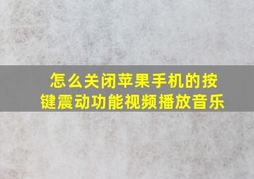 怎么关闭苹果手机的按键震动功能视频播放音乐