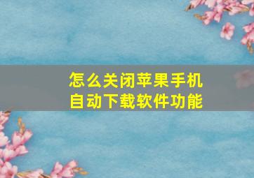 怎么关闭苹果手机自动下载软件功能