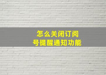 怎么关闭订阅号提醒通知功能