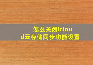 怎么关闭icloud云存储同步功能设置