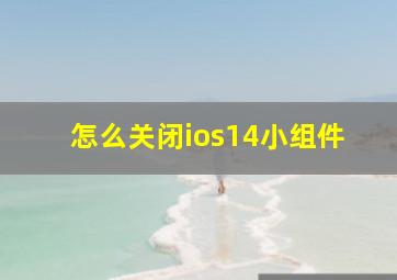 怎么关闭ios14小组件