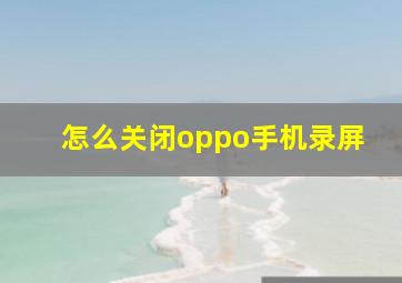 怎么关闭oppo手机录屏