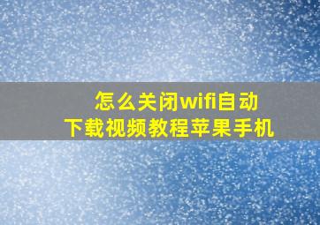 怎么关闭wifi自动下载视频教程苹果手机