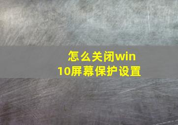 怎么关闭win10屏幕保护设置