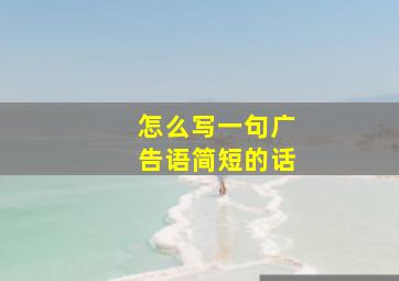 怎么写一句广告语简短的话