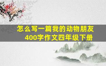 怎么写一篇我的动物朋友400字作文四年级下册