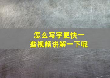 怎么写字更快一些视频讲解一下呢