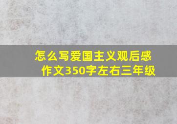 怎么写爱国主义观后感作文350字左右三年级