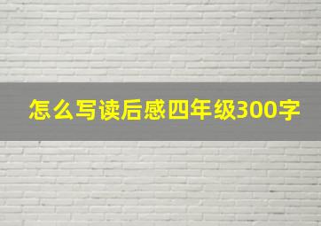 怎么写读后感四年级300字