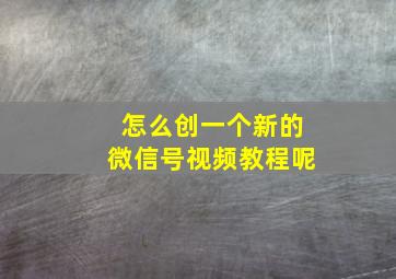 怎么创一个新的微信号视频教程呢