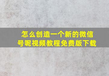 怎么创造一个新的微信号呢视频教程免费版下载