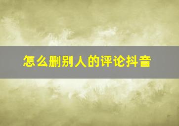 怎么删别人的评论抖音