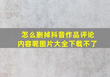 怎么删掉抖音作品评论内容呢图片大全下载不了