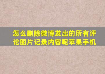 怎么删除微博发出的所有评论图片记录内容呢苹果手机