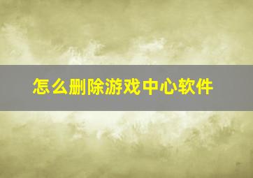 怎么删除游戏中心软件