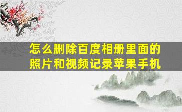 怎么删除百度相册里面的照片和视频记录苹果手机