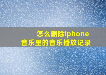 怎么删除iphone音乐里的音乐播放记录