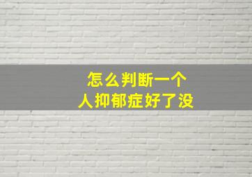 怎么判断一个人抑郁症好了没