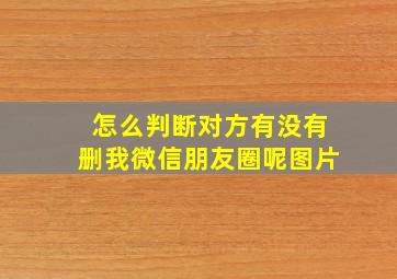 怎么判断对方有没有删我微信朋友圈呢图片