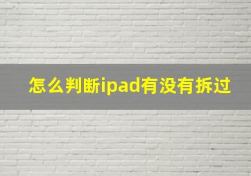 怎么判断ipad有没有拆过