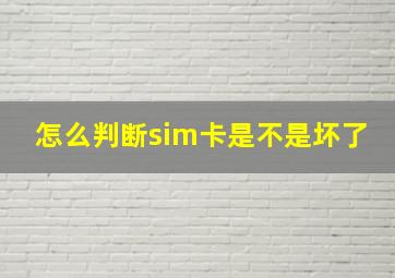 怎么判断sim卡是不是坏了