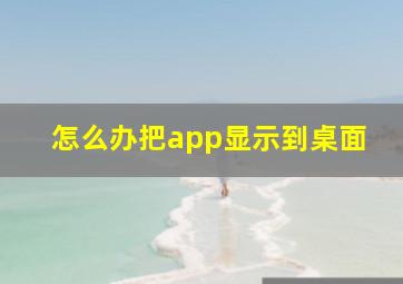 怎么办把app显示到桌面