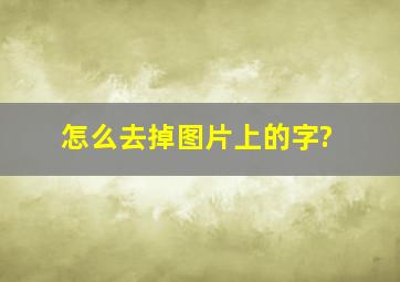 怎么去掉图片上的字?