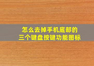 怎么去掉手机底部的三个键盘按键功能图标