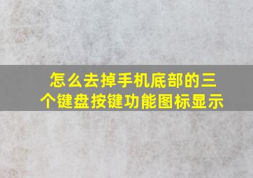 怎么去掉手机底部的三个键盘按键功能图标显示