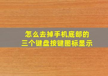 怎么去掉手机底部的三个键盘按键图标显示