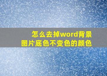 怎么去掉word背景图片底色不变色的颜色