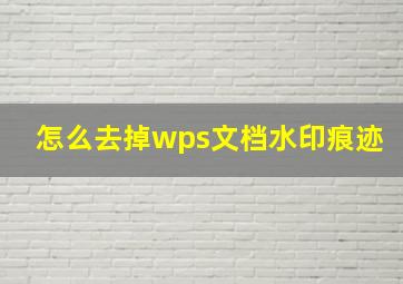 怎么去掉wps文档水印痕迹